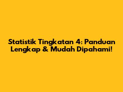 Statistik Tingkatan 4: Panduan Lengkap & Mudah Dipahami!