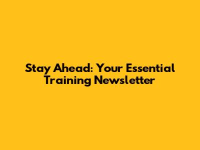 Stay Ahead: Your Essential Training Newsletter
