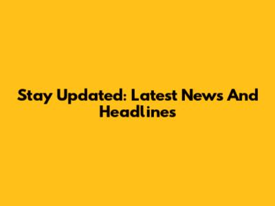 Stay Updated: Latest News And Headlines