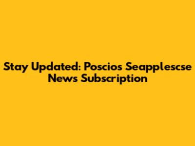 Stay Updated: Poscios Seapplescse News Subscription