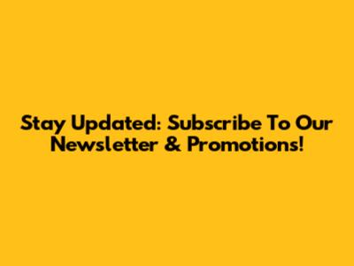 Stay Updated: Subscribe To Our Newsletter & Promotions!