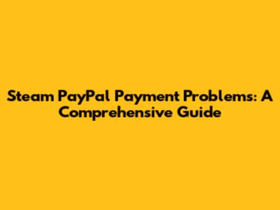 Steam PayPal Payment Problems: A Comprehensive Guide