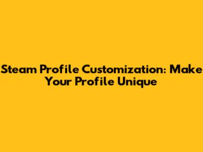Steam Profile Customization: Make Your Profile Unique