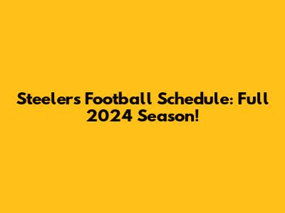 Steelers Football Schedule: Full 2024 Season!