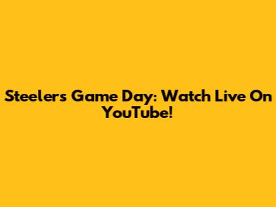 Steelers Game Day: Watch Live On YouTube!
