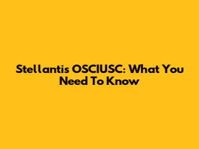 Stellantis OSCIUSC: What You Need To Know