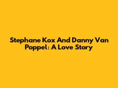 Stephane Kox And Danny Van Poppel: A Love Story