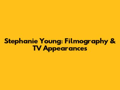 Stephanie Young: Filmography & TV Appearances