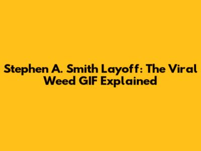 Stephen A. Smith Layoff: The Viral Weed GIF Explained