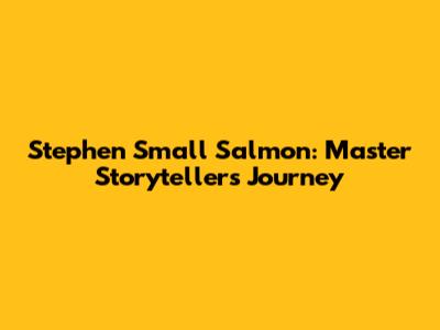 Stephen Small Salmon: Master Storyteller's Journey
