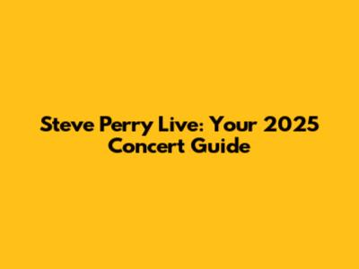Steve Perry Live: Your 2025 Concert Guide