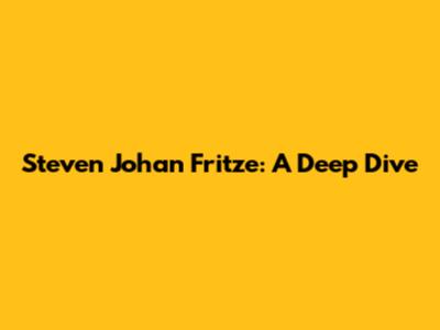 Steven Johan Fritze: A Deep Dive