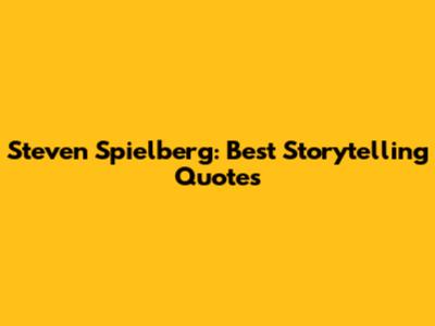 Steven Spielberg: Best Storytelling Quotes