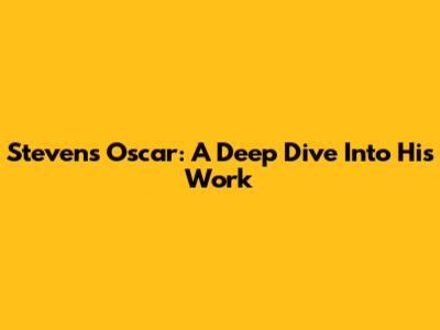 Stevens Oscar: A Deep Dive Into His Work
