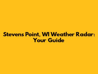 Stevens Point, WI Weather Radar: Your Guide