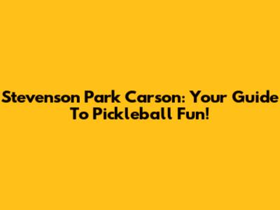 Stevenson Park Carson: Your Guide To Pickleball Fun!
