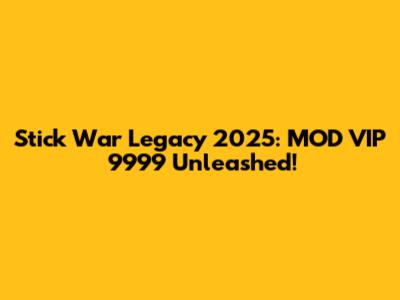 Stick War Legacy 2025: MOD VIP 9999 Unleashed!
