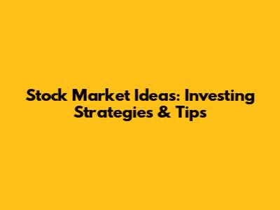 Stock Market Ideas: Investing Strategies & Tips