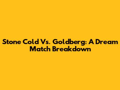 Stone Cold Vs. Goldberg: A Dream Match Breakdown