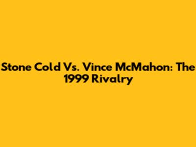Stone Cold Vs. Vince McMahon: The 1999 Rivalry