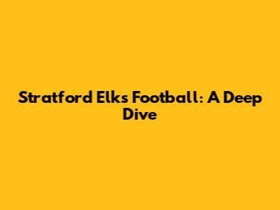Stratford Elks Football: A Deep Dive