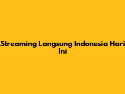 Streaming Langsung Indonesia Hari Ini