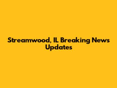 Streamwood, IL Breaking News Updates