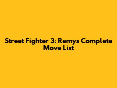 Street Fighter 3: Remy's Complete Move List