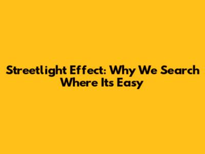 Streetlight Effect: Why We Search Where It's Easy