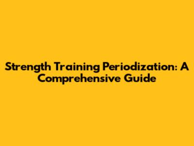 Strength Training Periodization: A Comprehensive Guide