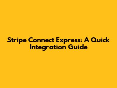 Stripe Connect Express: A Quick Integration Guide