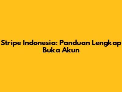 Stripe Indonesia: Panduan Lengkap Buka Akun