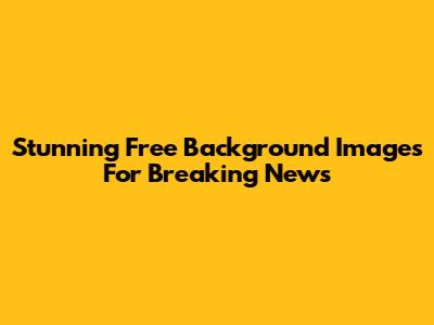 Stunning Free Background Images For Breaking News