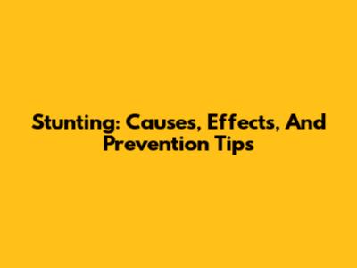 Stunting: Causes, Effects, And Prevention Tips