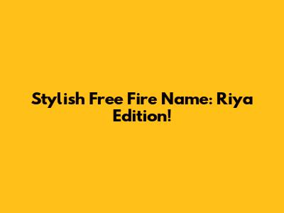 Stylish Free Fire Name: Riya Edition!