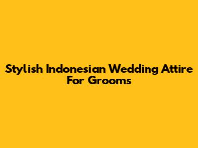 Stylish Indonesian Wedding Attire For Grooms
