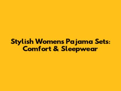 Stylish Women's Pajama Sets: Comfort & Sleepwear