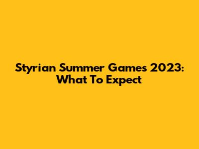 Styrian Summer Games 2023: What To Expect
