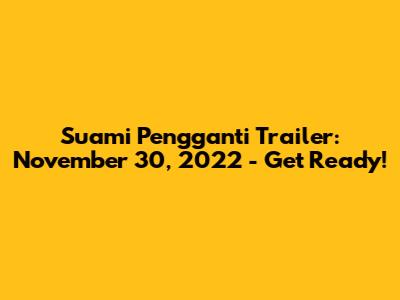 Suami Pengganti Trailer: November 30, 2022 - Get Ready!