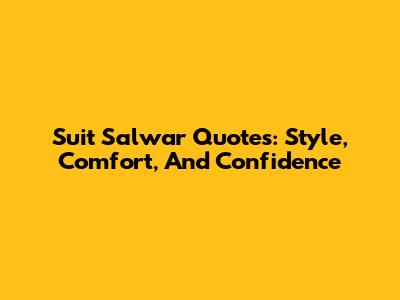 Suit Salwar Quotes: Style, Comfort, And Confidence