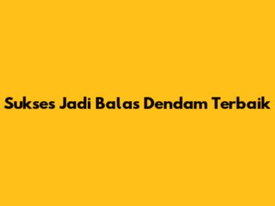 Sukses Jadi Balas Dendam Terbaik