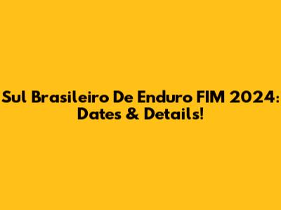Sul Brasileiro De Enduro FIM 2024: Dates & Details!