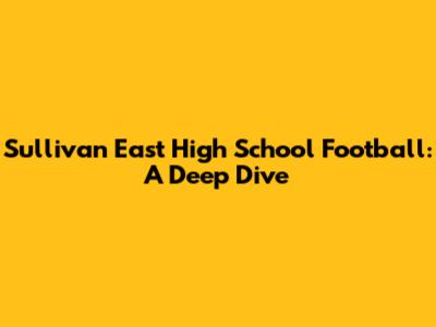 Sullivan East High School Football: A Deep Dive
