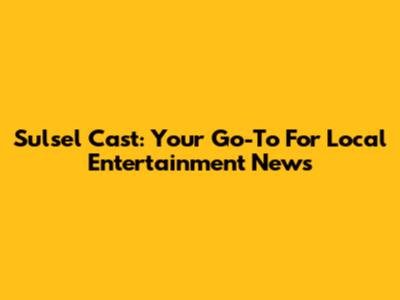 Sulsel Cast: Your Go-To For Local Entertainment News