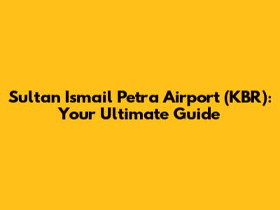 Sultan Ismail Petra Airport (KBR): Your Ultimate Guide