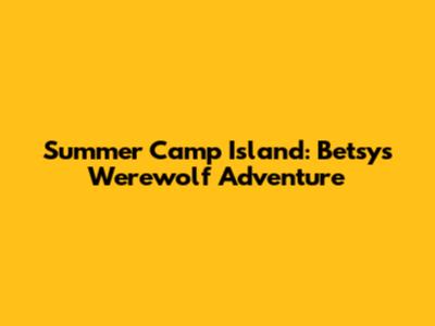 Summer Camp Island: Betsy's Werewolf Adventure