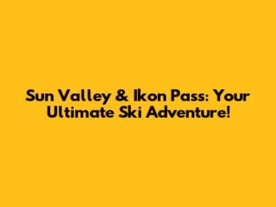 Sun Valley & Ikon Pass: Your Ultimate Ski Adventure!