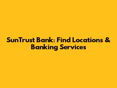 SunTrust Bank: Find Locations & Banking Services