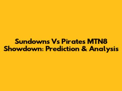 Sundowns Vs Pirates MTN8 Showdown: Prediction & Analysis