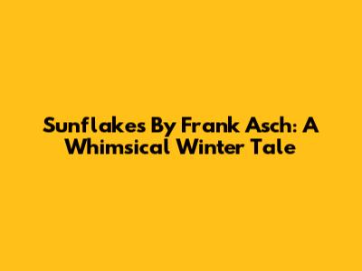 Sunflakes By Frank Asch: A Whimsical Winter Tale